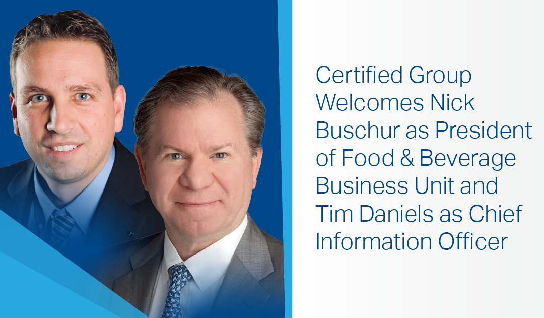 Certified Group Welcomes Nick Buschur as President of Food & Beverage Business Unit and Tim Daniels as Chief Information Officer